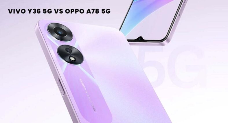 Vivo Y36 5G vs Oppo A78 5G: A Comparison of Pricing and Specifications