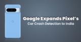 Google Expands Car Crash Detection Feature to India and More Countries